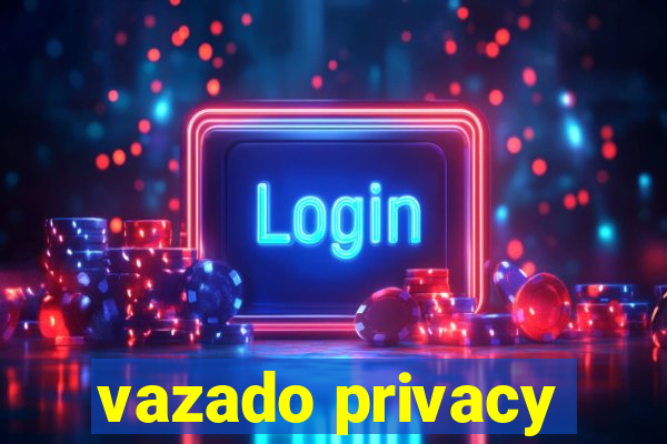 vazado privacy